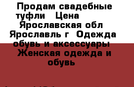 Продам свадебные туфли › Цена ­ 1 000 - Ярославская обл., Ярославль г. Одежда, обувь и аксессуары » Женская одежда и обувь   